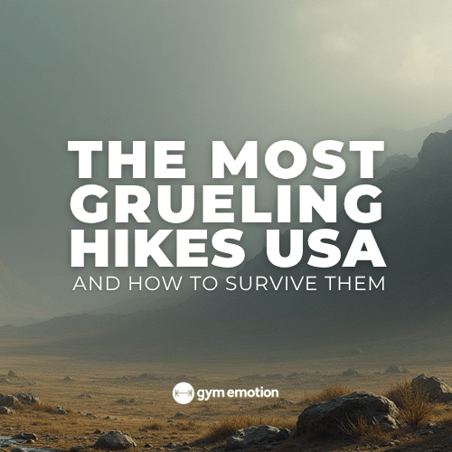 The Most Grueling Hiking Trails in the USA – And How to Survive Them - Gym Emotion